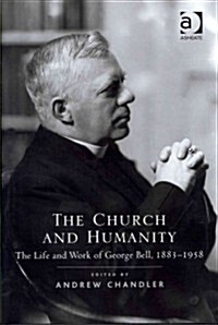 The Church and Humanity : The Life and Work of George Bell, 1883–1958 (Hardcover)