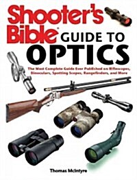 Shooters Bible Guide to Optics: The Most Comprehensive Guide Ever Published on Riflescopes, Binoculars, Spotting Scopes, Rangefinders, and More (Paperback)