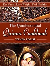 The Quintessential Quinoa Cookbook: Eat Great, Lose Weight, Feel Healthy (Hardcover)