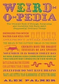 Weird-O-Pedia: The Ultimate Book of Surprising Strange and Incredibly Bizarre Facts about (Supposedly) Ordinary Things (Paperback)