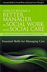 How to Become a Better Manager in Social Work and Social Care : Essential Skills for Managing Care (Paperback)