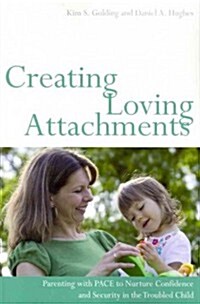 Creating Loving Attachments : Parenting with PACE to Nurture Confidence and Security in the Troubled Child (Paperback)
