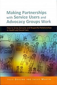 Making Partnerships with Service Users and Advocacy Groups Work : How to Grow Genuine and Respectful Relationships in Health and Social Care (Paperback)