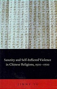 Sanctity and Self-Inflicted Violence in Chinese Religions, 1500-1700 (Paperback)