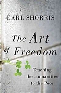 The Art of Freedom: Teaching the Humanities to the Poor (Hardcover)