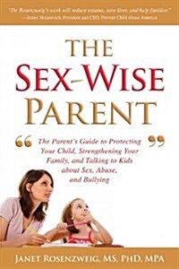 Sex-Wise Parent: The Parents Guide to Protecting Your Child, Strengthening Your Family, and Talking to Kids about Sex, Abuse, and Bull (Hardcover)