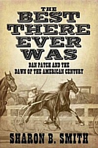 Best There Ever Was: Dan Patch and the Dawn of the American Century (Hardcover)