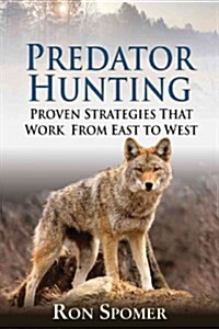 Predator Hunting: Proven Strategies That Work from East to West (Hardcover)