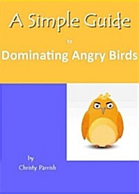 A Simple Guide to Dominating Angry Birds (Paperback)