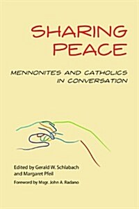 Sharing Peace: Mennonites and Catholics in Conversation (Paperback)