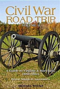 Civil War Road Trip, Volume 2: A Guide to Virginia & Maryland, 1863-1865: Bristoe Station to Appomattox (Paperback)