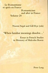 When Familiar Meanings Dissolve...: Essays in French Studies in Memory of Malcolm Bowie (Paperback)