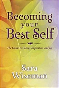 Becoming Your Best Self: The Guide to Clarity, Inspiration and Joy (Paperback)