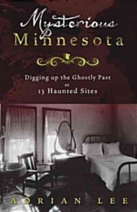 Mysterious Minnesota: Digging Up the Ghostly Past at 13 Haunted Sites (Paperback)