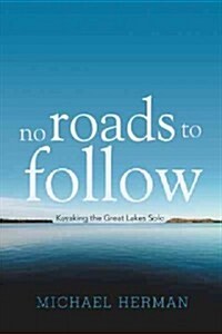 No Roads to Follow: Kayaking the Great Lakes Solo (Paperback)