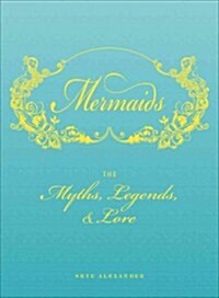Mermaids: The Myths, Legends, & Lore (Hardcover)