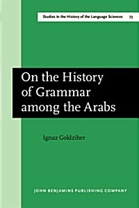 On the History of Grammar Among the Arabs (Hardcover)