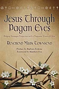 Jesus Through Pagan Eyes: Bridging Neopagan Perspectives with a Progressive Vision of Christ (Paperback)