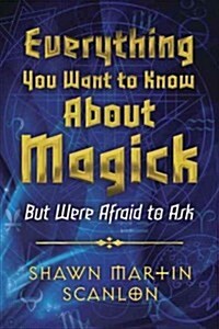 Everything You Want to Know about Magick: But Were Afraid to Ask (Paperback)