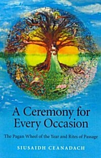 Ceremony for Every Occasion, A – The Pagan Wheel of the Year and Rites of Passage (Paperback)