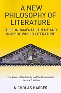 A New Philosophy of Literature : The Fundamental Theme and Unity of World Literature: The Vision of the Infinite and the Universalist Literary Traditi (Paperback)