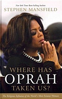 Where Has Oprah Taken Us?: The Religious Influence of the Worlds Most Famous Woman (Hardcover)