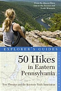 Explorers Guide 50 Hikes in Eastern Pennsylvania: From the Mason-Dixon Line to the Poconos and North Mountain (Paperback, 5)