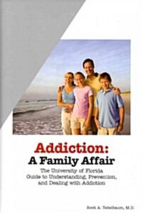 Addiction: A Family Affair: The University of Florida Guide to Understanding, Prevention, and Dealing with Addiction (Hardcover)