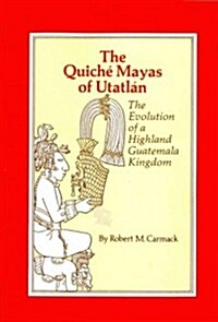 The Quiche Mayas of Utatlan: The Evolution of a Highland Guatemala Kingdom (Paperback)