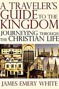 A Travelers Guide to the Kingdom: Journeying Through the Christian Life (Paperback)