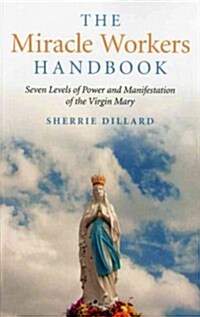 The Miracle Workers Handbook : Seven Levels of Power and Manifestation of the Virgin Mary (Paperback)