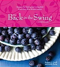 The Back in the Swing Cookbook: Recipes for Eating and Living Well Every Day After Breast Cancer (Hardcover)