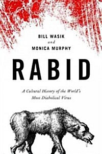 Rabid: A Cultural History of the Worlds Most Diabolical Virus (Hardcover)