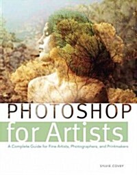 Photoshop for Artists: A Complete Guide for Fine Artists, Photographers, and Printmakers (Paperback)