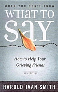 When You Dont Know What to Say, 2nd Edition: How to Help Your Grieving Friends (Paperback, 2, Revised)