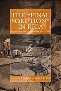 The Final Solution in Riga : Exploitation and Annihilation, 1941-1944 (Paperback)