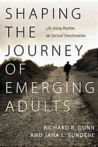 Shaping the Journey of Emerging Adults: Life-Giving Rhythms for Spiritual Transformation (Paperback)