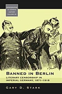 Banned in Berlin : Literary Censorship in Imperial Germany, 1871-1918 (Paperback)