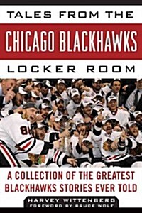 Tales from the Chicago Blackhawks Locker Room: A Collection of the Greatest Blackhawks Stories Ever Told (Hardcover)