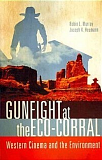 Gunfight at the Eco-Corral: Western Cinema and the Environment (Paperback)