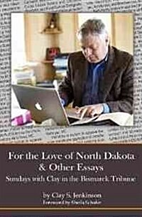 For the Love of North Dakota and Other Essays: Sundays with Clay in the Bismarck Tribune (Hardcover)