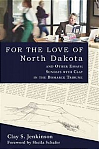 For the Love of North Dakota and Other Essays: Sundays with Clay in the Bismarck Tribune (Paperback)