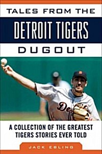 Tales from the Detroit Tigers Dugout: A Collection of the Greatest Tigers Stories Ever Told (Hardcover)