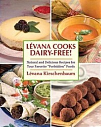 Levana Cooks Dairy-Free!: Natural and Delicious Recipes for Your Favorite Forbidden Foods (Paperback)