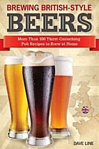 Brewing British-Style Beers: More Than 100 Thirst-Quenching Pub Recipes to Brew at Home (Paperback)