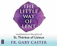 The Little Way of Lent: Meditations in the Spirit of St. Therese of Lisieux (Audio CD)