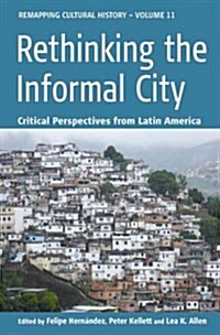 Rethinking the Informal City : Critical Perspectives from Latin America (Paperback)