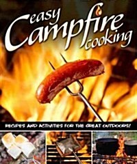 Easy Campfire Cooking: 200+ Family Fun Recipes for Cooking Over Coals and in the Flames with a Dutch Oven, Foil Packets, and More! (Paperback)