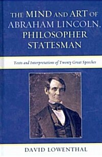 The Mind and Art of Abraham Lincoln, Philosopher Statesman: Texts and Interpretations of Twenty Great Speeches (Hardcover)