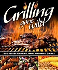 Grilling Gone Wild: Zesty Recipes for Meats, Mains, Marinades & More!! (Paperback)
